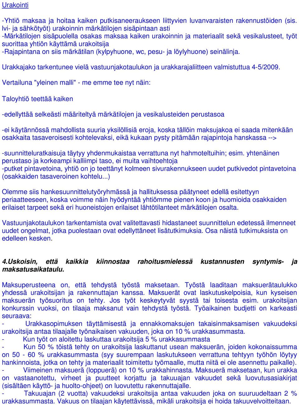 -Rajapintana on siis märkätilan (kylpyhuone, wc, pesu- ja löylyhuone) seinälinja. Urakkajako tarkentunee vielä vastuunjakotaulukon ja urakkarajaliitteen valmistuttua 4-5/2009.