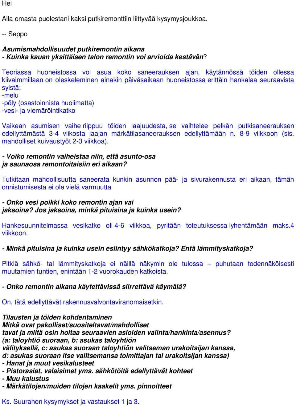 (osastoinnista huolimatta) -vesi- ja viemäröintikatko Vaikean asumisen vaihe riippuu töiden laajuudesta, se vaihtelee pelkän putkisaneerauksen edellyttämästä 3-4 viikosta laajan märkätilasaneerauksen