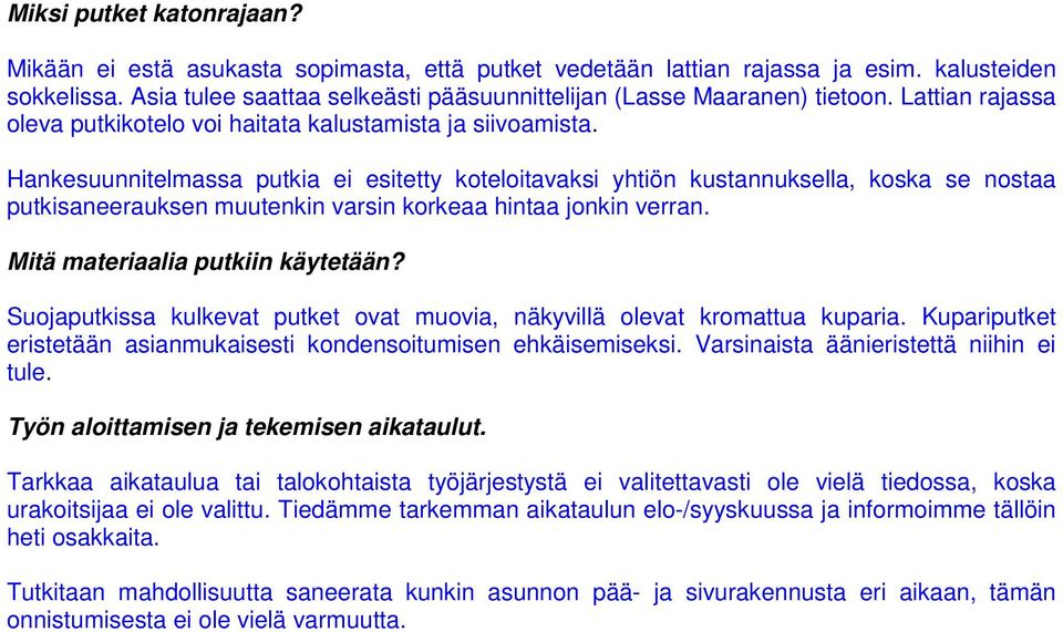 Hankesuunnitelmassa putkia ei esitetty koteloitavaksi yhtiön kustannuksella, koska se nostaa putkisaneerauksen muutenkin varsin korkeaa hintaa jonkin verran. Mitä materiaalia putkiin käytetään?