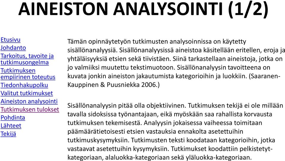 Sisällönanalyysin tavoitteena on kuvata jonkin aineiston jakautumista kategorioihin ja luokkiin. (Saaranen- Kauppinen & Puusniekka 2006.) Sisällönanalyysin pitää olla objektiivinen.