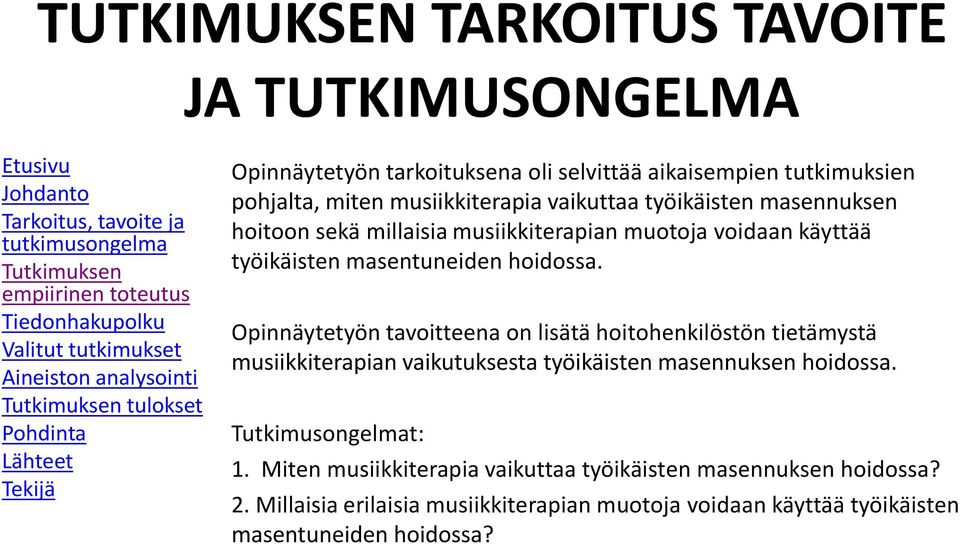 Opinnäytetyön tavoitteena on lisätä hoitohenkilöstön tietämystä musiikkiterapian vaikutuksesta työikäisten masennuksen hoidossa. Tutkimusongelmat: 1.