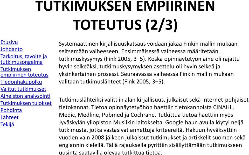 Seuraavassa vaiheessa Finkin mallin mukaan valitaan tutkimuslähteet (Fink 2005, 3 5). Tutkimuslähteiksi valittiin alan kirjallisuus, julkaisut sekä Internet-pohjaiset tietokannat.