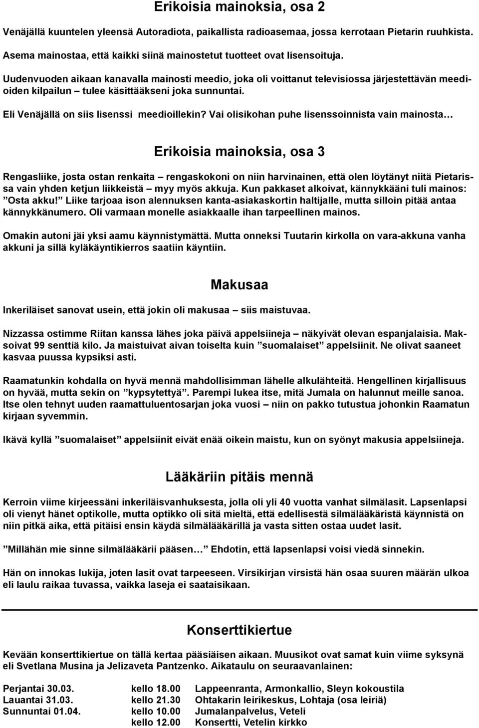 Uudenvuoden aikaan kanavalla mainosti meedio, joka oli voittanut televisiossa järjestettävän meedioiden kilpailun tulee käsittääkseni joka sunnuntai. Eli Venäjällä on siis lisenssi meedioillekin?