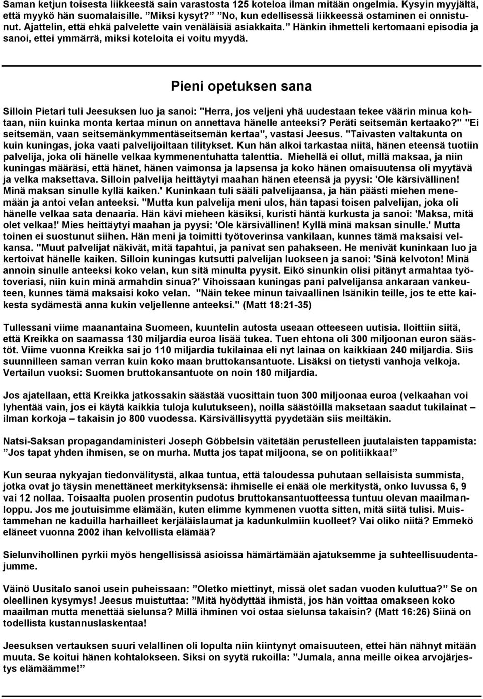 Pieni opetuksen sana Silloin Pietari tuli Jeesuksen luo ja sanoi: "Herra, jos veljeni yhä uudestaan tekee väärin minua kohtaan, niin kuinka monta kertaa minun on annettava hänelle anteeksi?