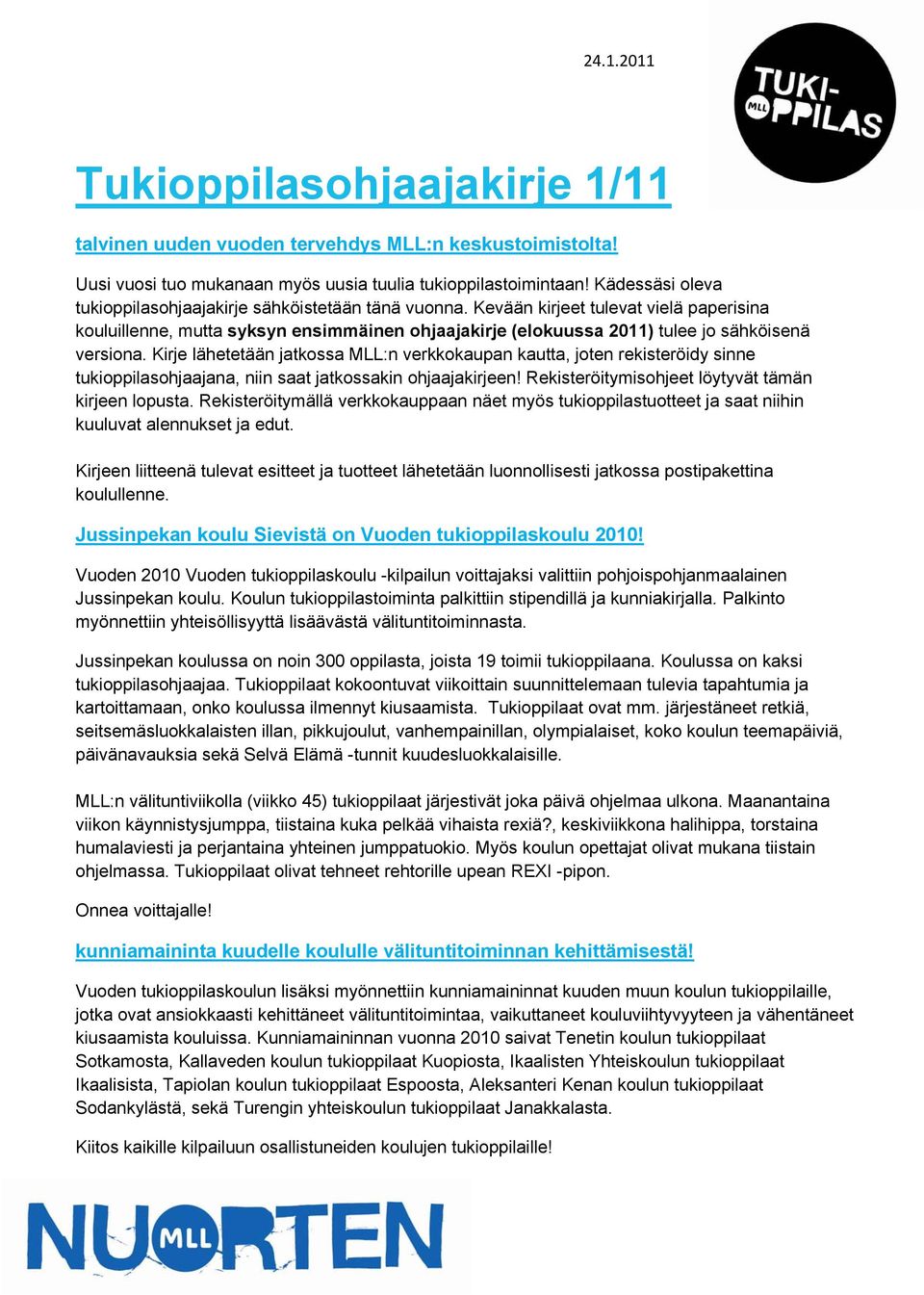 Kevään kirjeet tulevat vielä paperisina kouluillenne, mutta syksyn ensimmäinen ohjaajakirje (elokuussa 2011) tulee jo sähköisenä versiona.