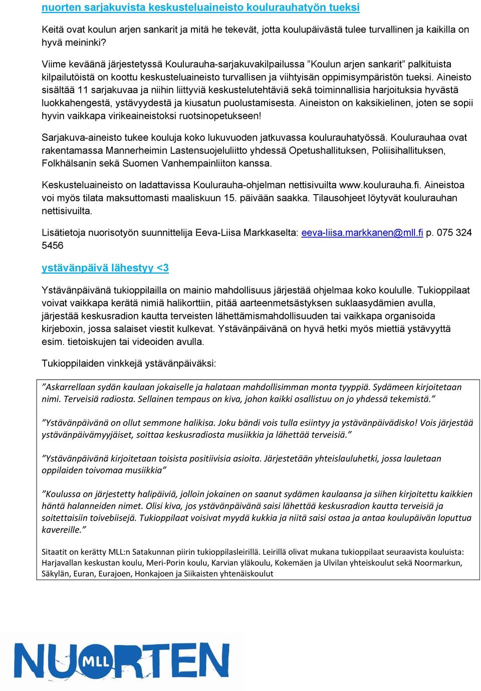 Aineisto sisältää 11 sarjakuvaa ja niihin liittyviä keskustelutehtäviä sekä toiminnallisia harjoituksia hyvästä luokkahengestä, ystävyydestä ja kiusatun puolustamisesta.