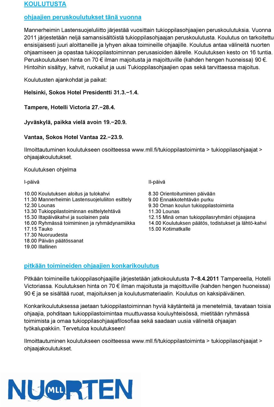 Koulutus antaa välineitä nuorten ohjaamiseen ja opastaa tukioppilastoiminnan perusasioiden äärelle. Koulutuksen kesto on 16 tuntia.