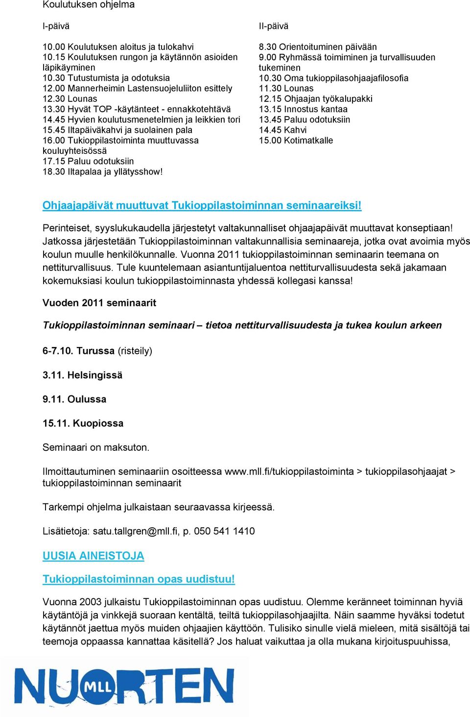 00 Tukioppilastoiminta muuttuvassa kouluyhteisössä 17.15 Paluu odotuksiin 18.30 Iltapalaa ja yllätysshow! II-päivä 8.30 Orientoituminen päivään 9.00 Ryhmässä toimiminen ja turvallisuuden tukeminen 10.