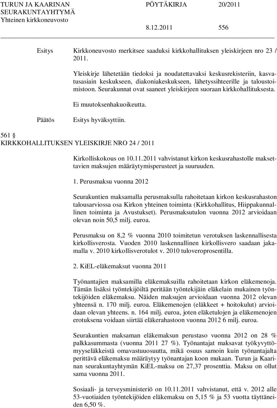 Seurakunnat ovat saaneet yleiskirjeen suoraan kirkkohallituksesta. Ei muutoksenhakuoikeutta. hyväksyttiin. 561 KIRKKOHALLITUKSEN YLEISKIRJE NRO 24 / 2011 