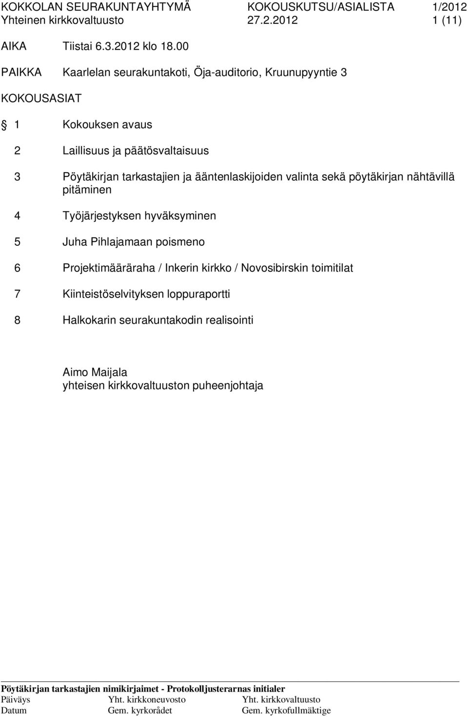 tarkastajien ja ääntenlaskijoiden valinta sekä pöytäkirjan nähtävillä pitäminen 4 Työjärjestyksen hyväksyminen 5 Juha Pihlajamaan poismeno 6