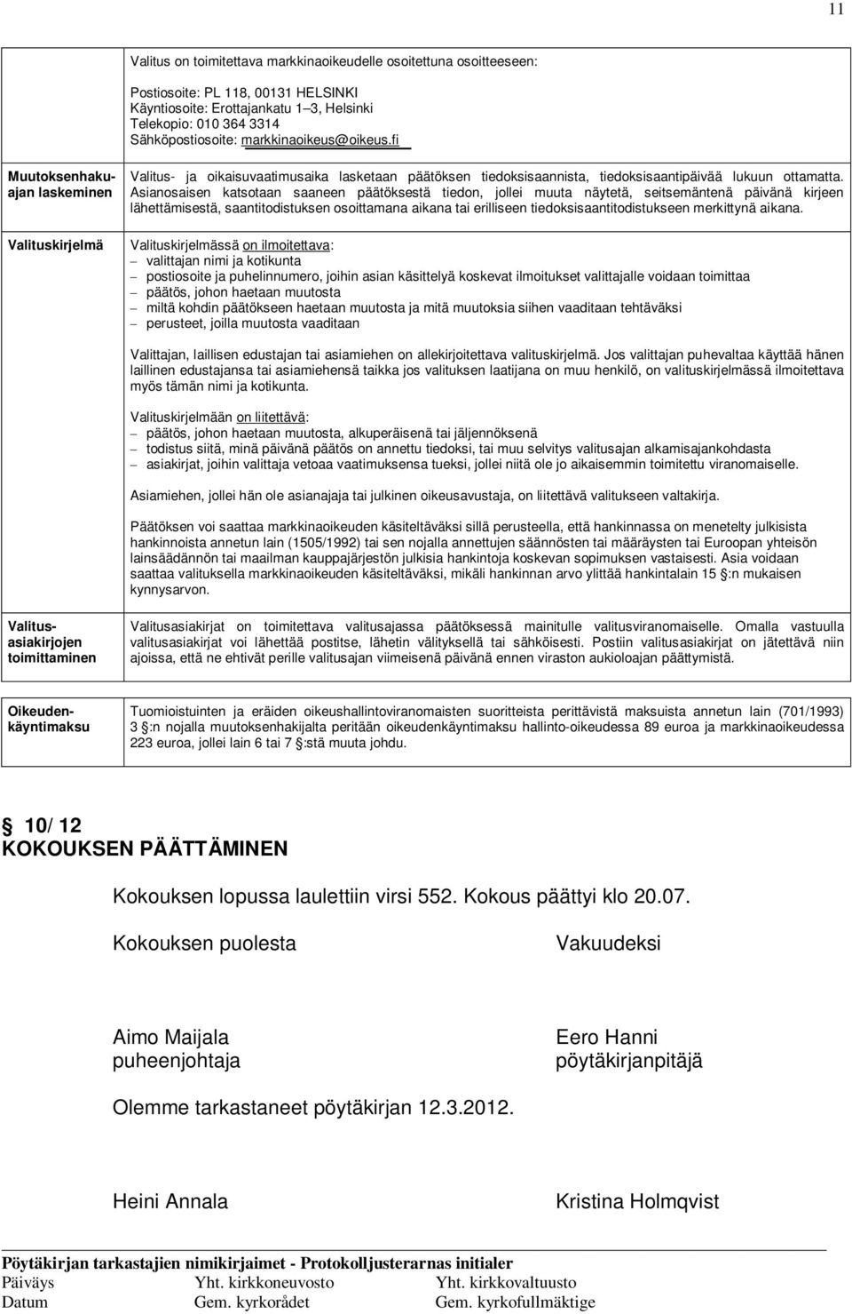 Asianosaisen katsotaan saaneen päätöksestä tiedon, jollei muuta näytetä, seitsemäntenä päivänä kirjeen lähettämisestä, saantitodistuksen osoittamana aikana tai erilliseen tiedoksisaantitodistukseen