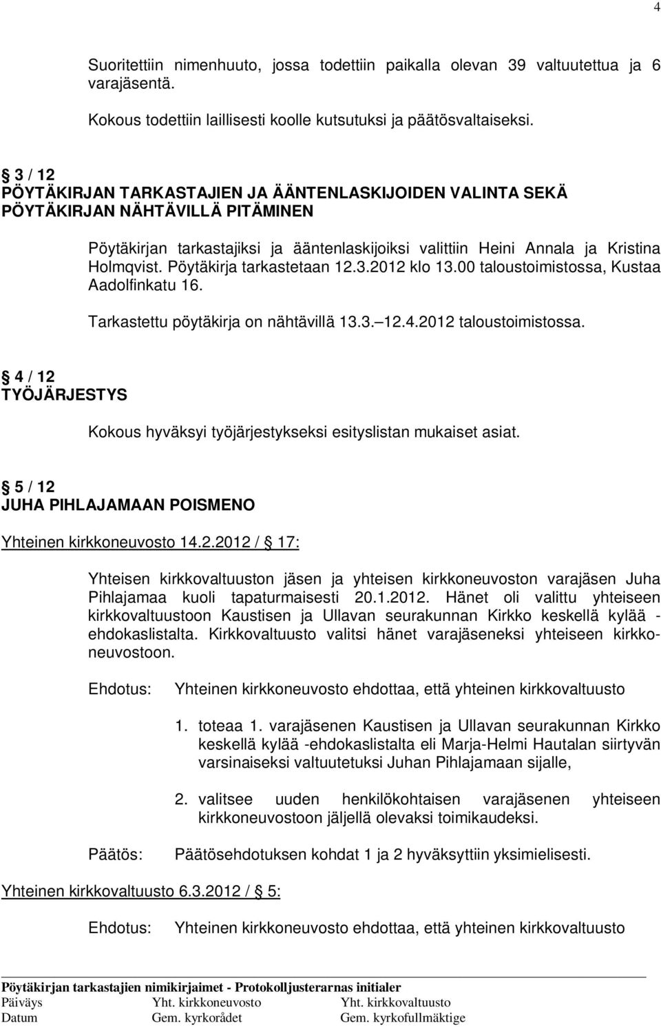 Pöytäkirja tarkastetaan 12.3.2012 klo 13.00 taloustoimistossa, Kustaa Aadolfinkatu 16. Tarkastettu pöytäkirja on nähtävillä 13.3. 12.4.2012 taloustoimistossa.