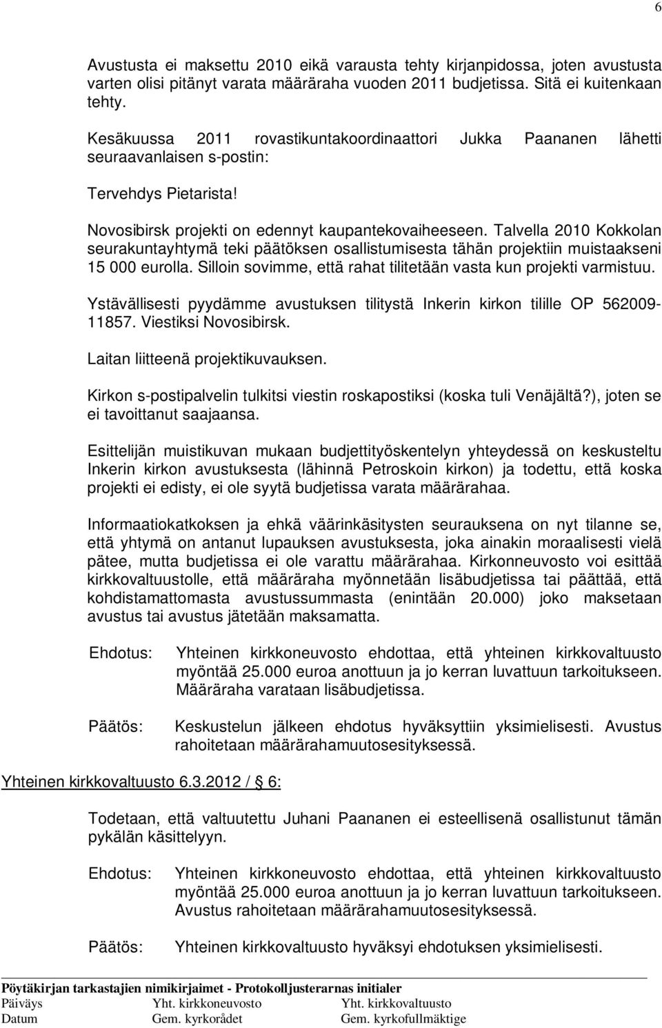 Talvella 2010 Kokkolan seurakuntayhtymä teki päätöksen osallistumisesta tähän projektiin muistaakseni 15 000 eurolla. Silloin sovimme, että rahat tilitetään vasta kun projekti varmistuu.