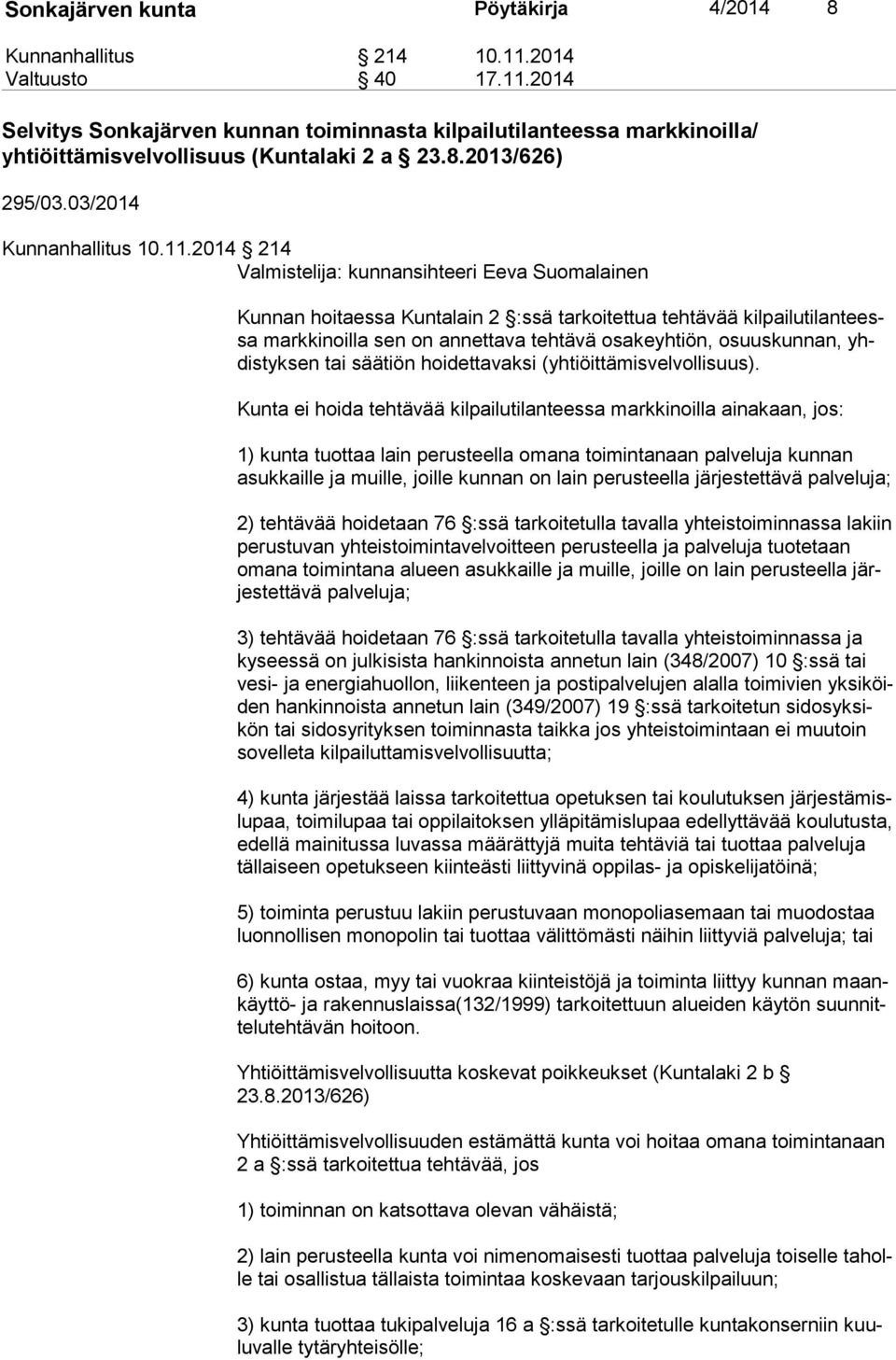 2014 214 Valmistelija: kunnansihteeri Eeva Suomalainen Kunnan hoitaessa Kuntalain 2 :ssä tarkoitettua tehtävää kil pai lu ti lan teessa markkinoilla sen on annettava tehtävä osakeyhtiön, osuuskunnan,