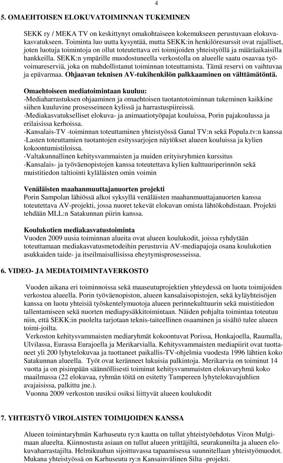 SEKK:n ympärille muodostuneella verkostolla on alueelle saatu osaavaa työvoimareserviä, joka on mahdollistanut toiminnan toteuttamista. Tämä reservi on vaihtuvaa ja epävarmaa.