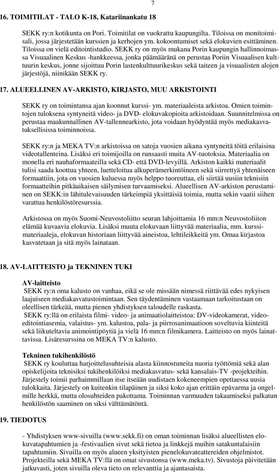 SEKK ry on myös mukana Porin kaupungin hallinnoimassa Visuaalinen Keskus -hankkeessa, jonka päämääränä on perustaa Poriin Visuaalisen kulttuurin keskus, jonne sijoittuu Porin lastenkulttuurikeskus