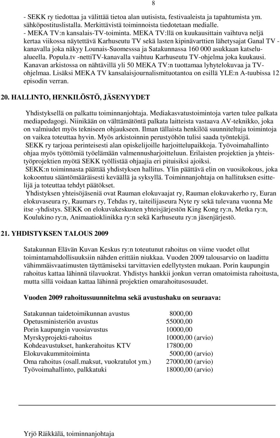 asukkaan katselualueella. Popula.tv -nettitv-kanavalla vaihtuu Karhuseutu TV-ohjelma joka kuukausi. Kanavan arkistossa on nähtävillä yli 50 MEKA TV:n tuottamaa lyhytelokuvaa ja TVohjelmaa.