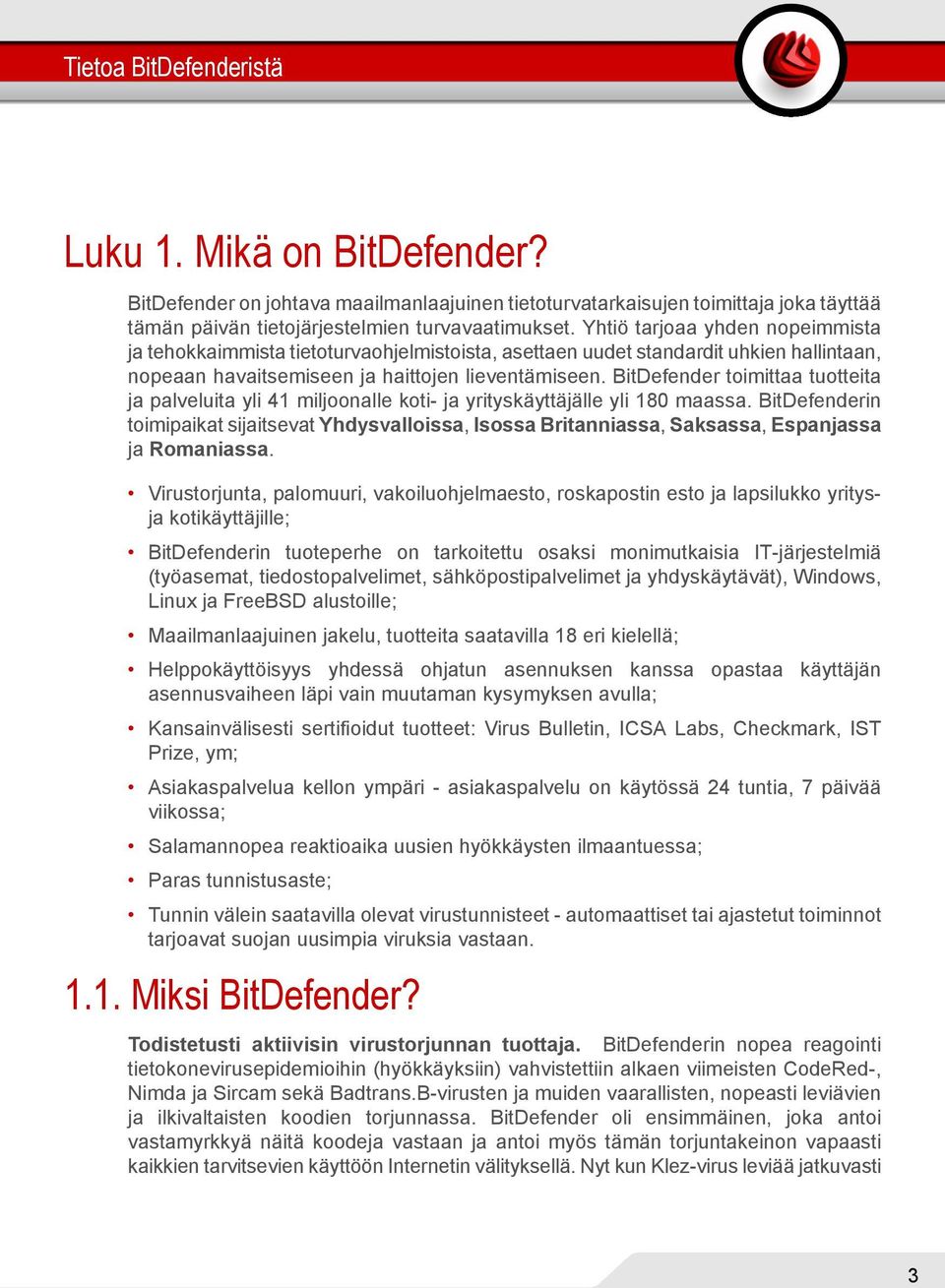 BitDefender toimittaa tuotteita ja palveluita yli 41 miljoonalle koti- ja yrityskäyttäjälle yli 180 maassa.