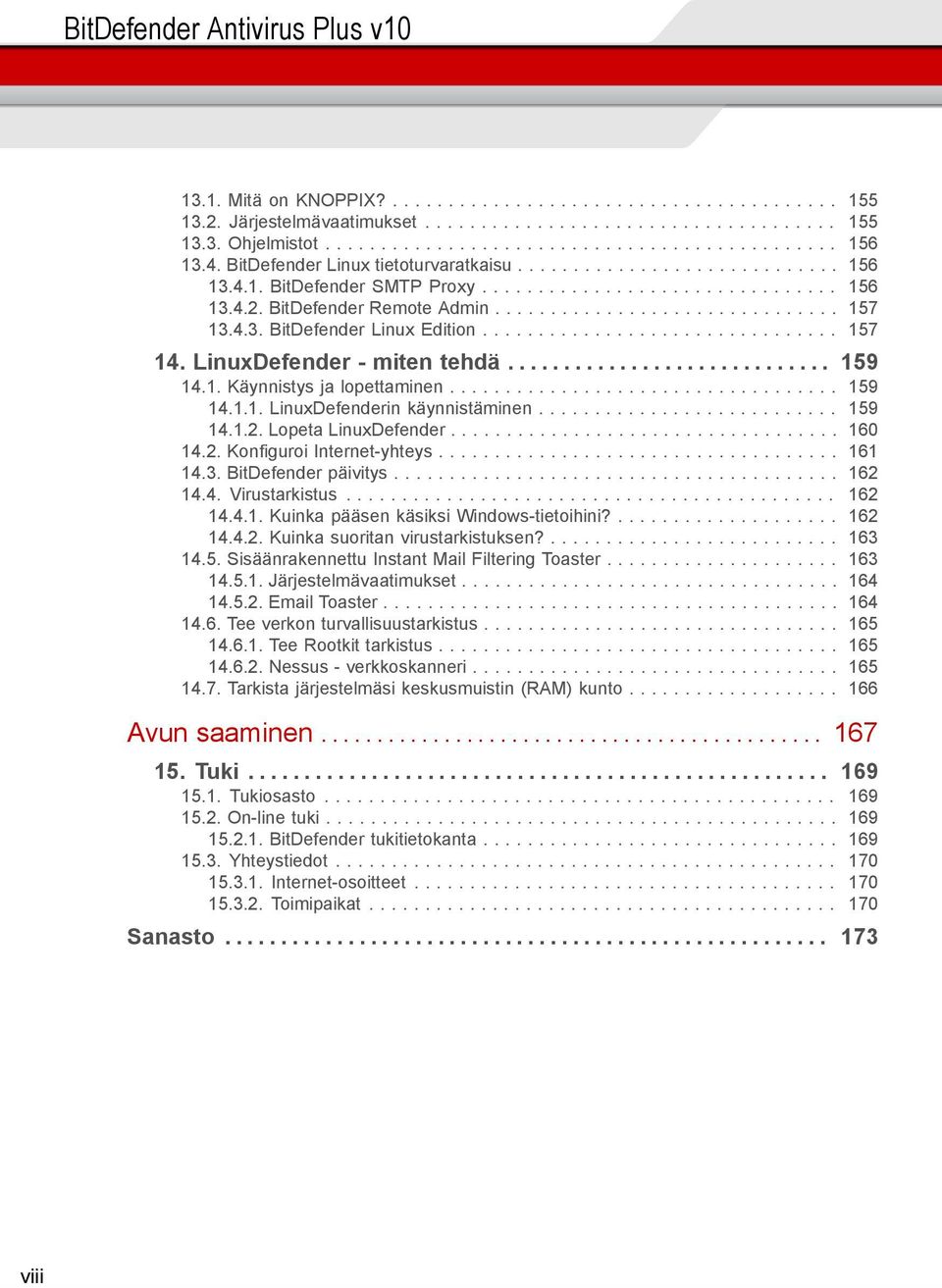 4.3. BitDefender Linux Edition................................ 157 14. LinuxDefender - miten tehdä............................. 159 14.1. Käynnistys ja lopettaminen................................... 159 14.1.1. LinuxDefenderin käynnistäminen.