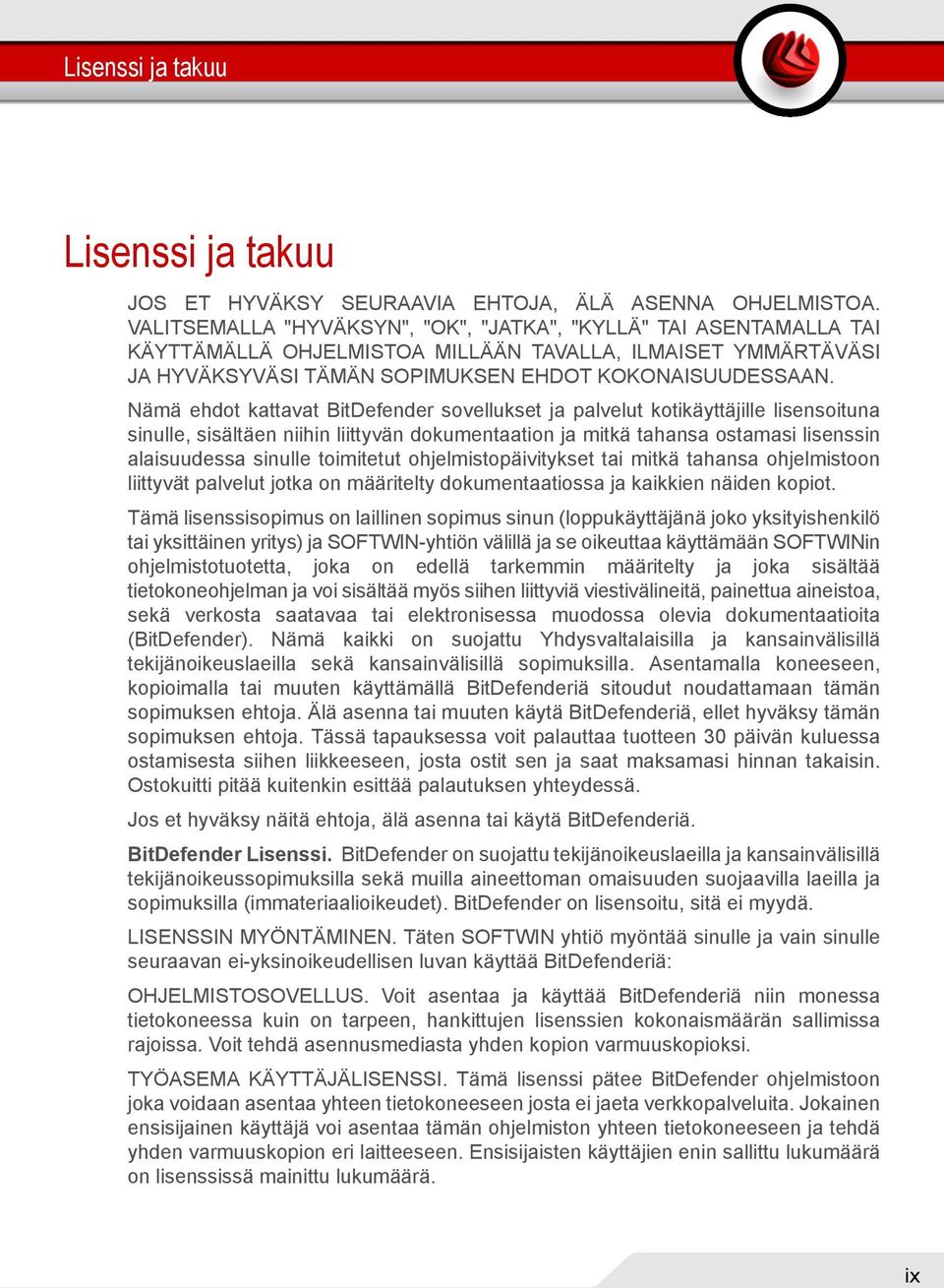 Nämä ehdot kattavat BitDefender sovellukset ja palvelut kotikäyttäjille lisensoituna sinulle, sisältäen niihin liittyvän dokumentaation ja mitkä tahansa ostamasi lisenssin alaisuudessa sinulle