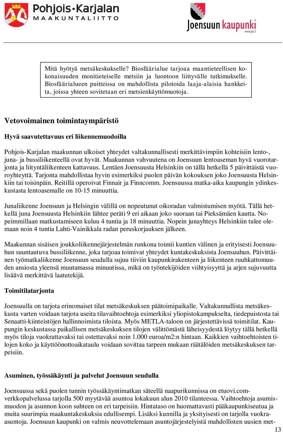 Vetovoimainen toimintaympäristö Hyvä saavutettavuus eri liikennemuodoilla Pohjois-Karjalan maakunnan ulkoiset yhteydet valtakunnallisesti merkittävimpiin kohteisiin lento-, juna- ja bussiliikenteellä