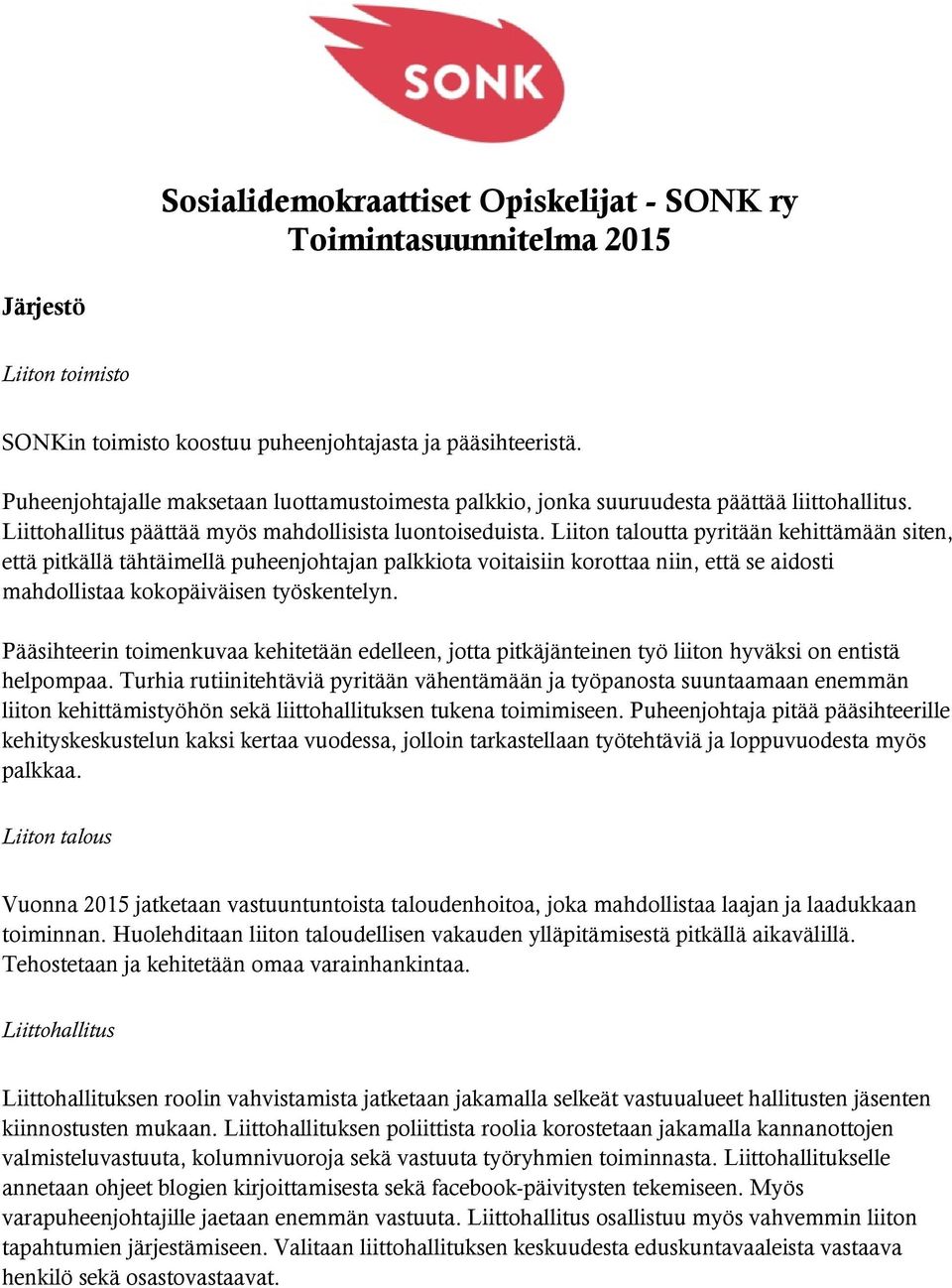 Liiton taloutta pyritään kehittämään siten, että pitkällä tähtäimellä puheenjohtajan palkkiota voitaisiin korottaa niin, että se aidosti mahdollistaa kokopäiväisen työskentelyn.