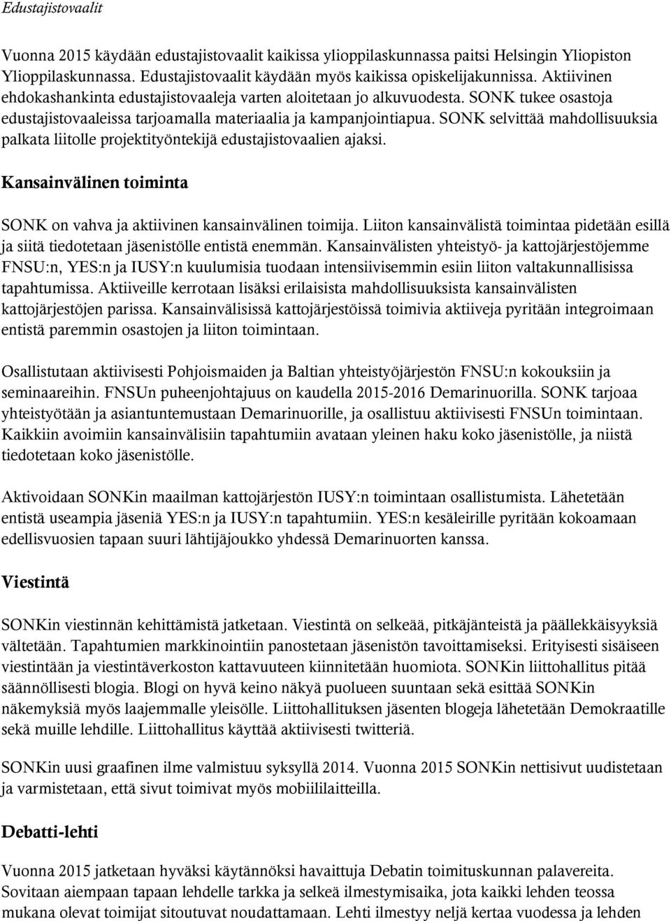 SONK selvittää mahdollisuuksia palkata liitolle projektityöntekijä edustajistovaalien ajaksi. Kansainvälinen toiminta SONK on vahva ja aktiivinen kansainvälinen toimija.