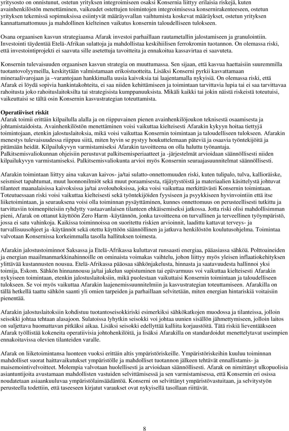 konsernin taloudelliseen tulokseen. Osana orgaanisen kasvun strategiaansa Afarak investoi parhaillaan rautametallin jalostamiseen ja granulointiin.