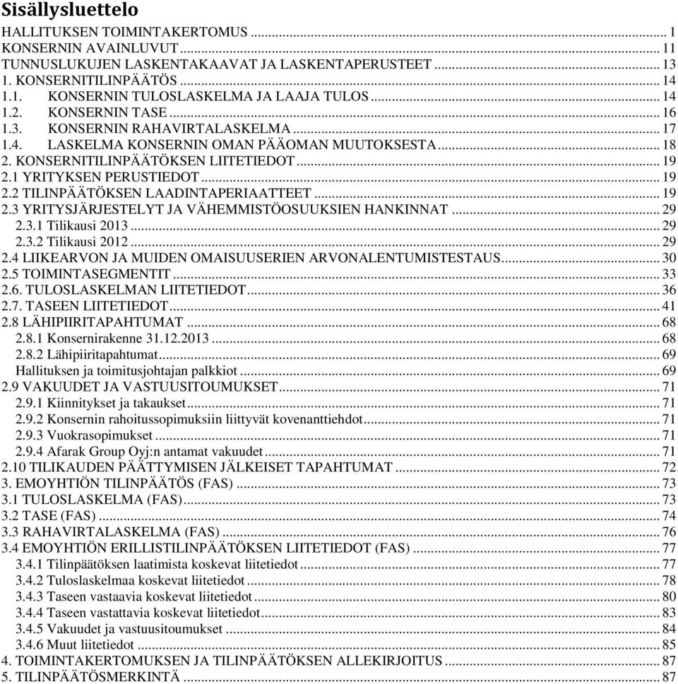 .. 19 2.2 TILINPÄÄTÖKSEN LAADINTAPERIAATTEET... 19 2.3 YRITYSJÄRJESTELYT JA VÄHEMMISTÖOSUUKSIEN HANKINNAT... 29 2.3.1 Tilikausi 2013... 29 2.3.2 Tilikausi 2012... 29 2.4 LIIKEARVON JA MUIDEN OMAISUUSERIEN ARVONALENTUMISTESTAUS.