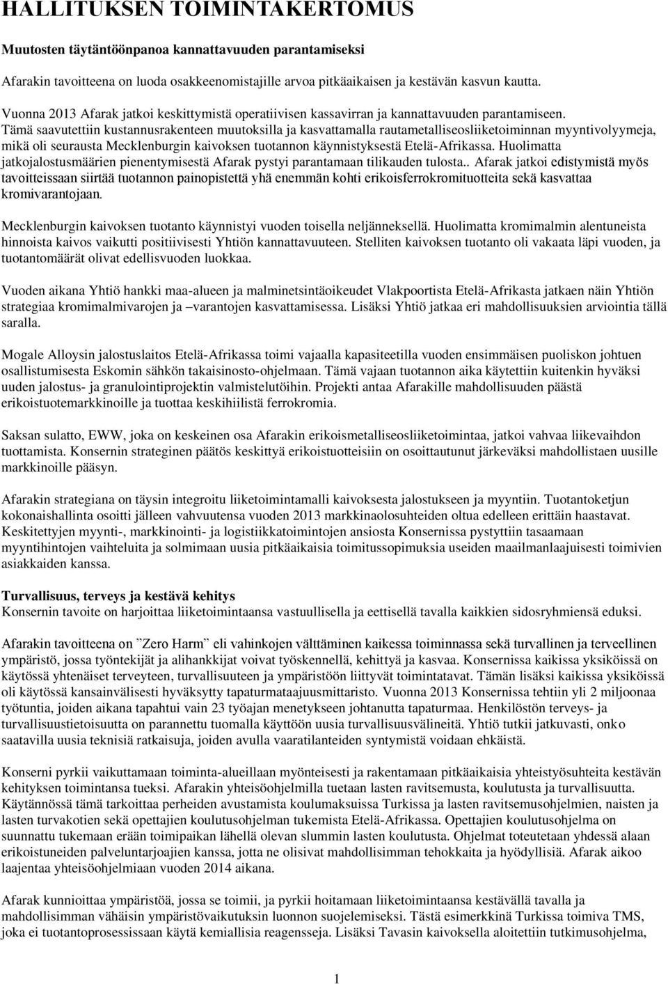 Tämä saavutettiin kustannusrakenteen muutoksilla ja kasvattamalla rautametalliseosliiketoiminnan myyntivolyymeja, mikä oli seurausta Mecklenburgin kaivoksen tuotannon käynnistyksestä Etelä-Afrikassa.