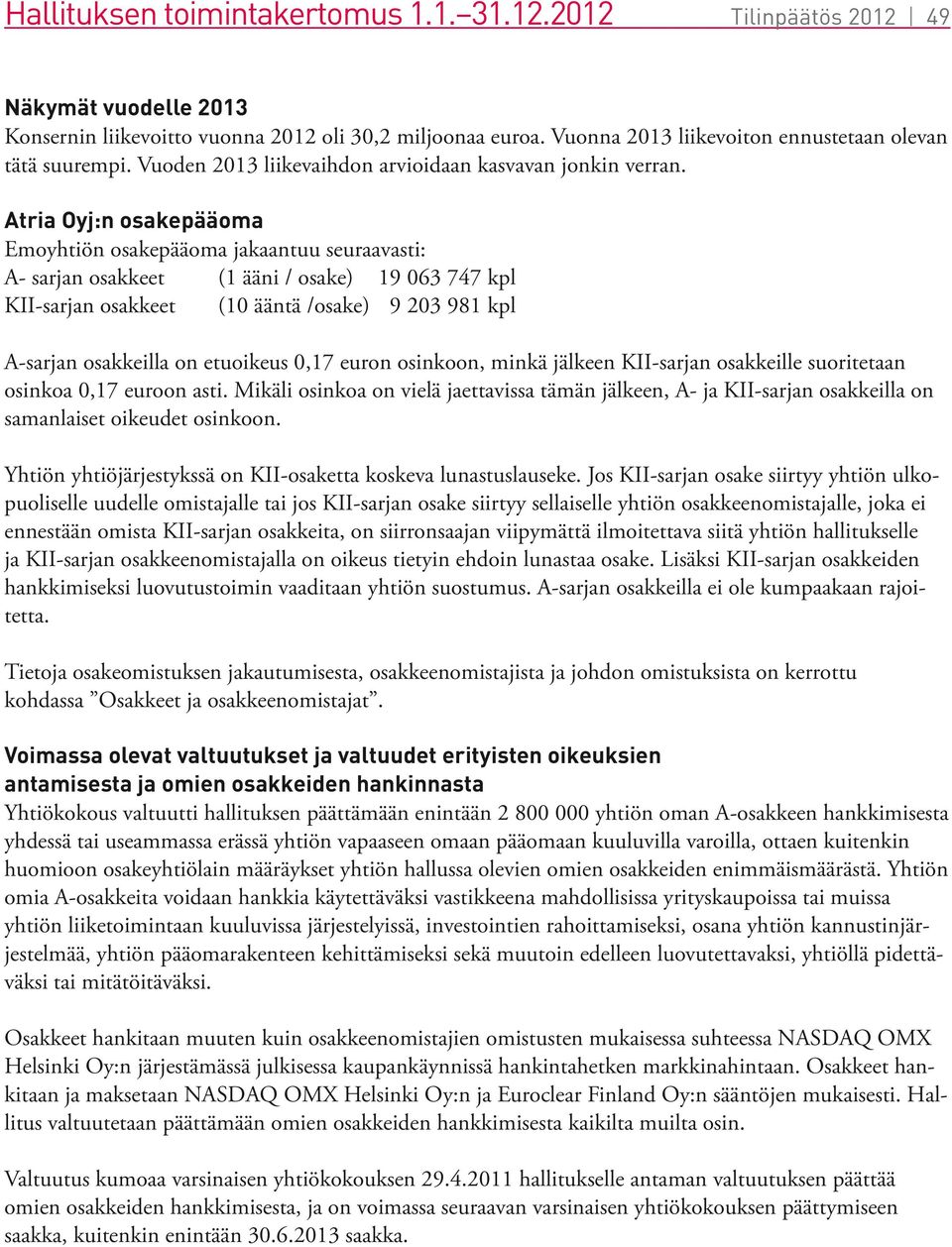 Atria Oyj:n osakepääoma Emoyhtiön osakepääoma jakaantuu seuraavasti: A- sarjan osakkeet (1 ääni / osake) 19 063 747 kpl KII-sarjan osakkeet (10 ääntä /osake) 9 203 981 kpl A-sarjan osakkeilla on