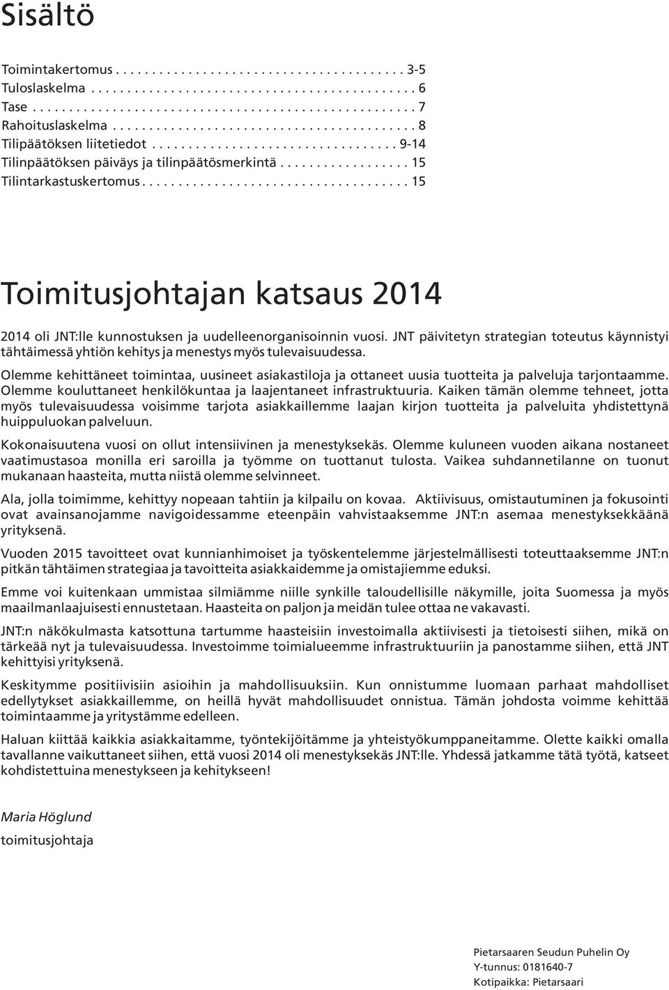 .................................... 15 Toimitusjohtajan katsaus 2014 2014 oli JNT:lle kunnostuksen ja uudelleenorganisoinnin vuosi.