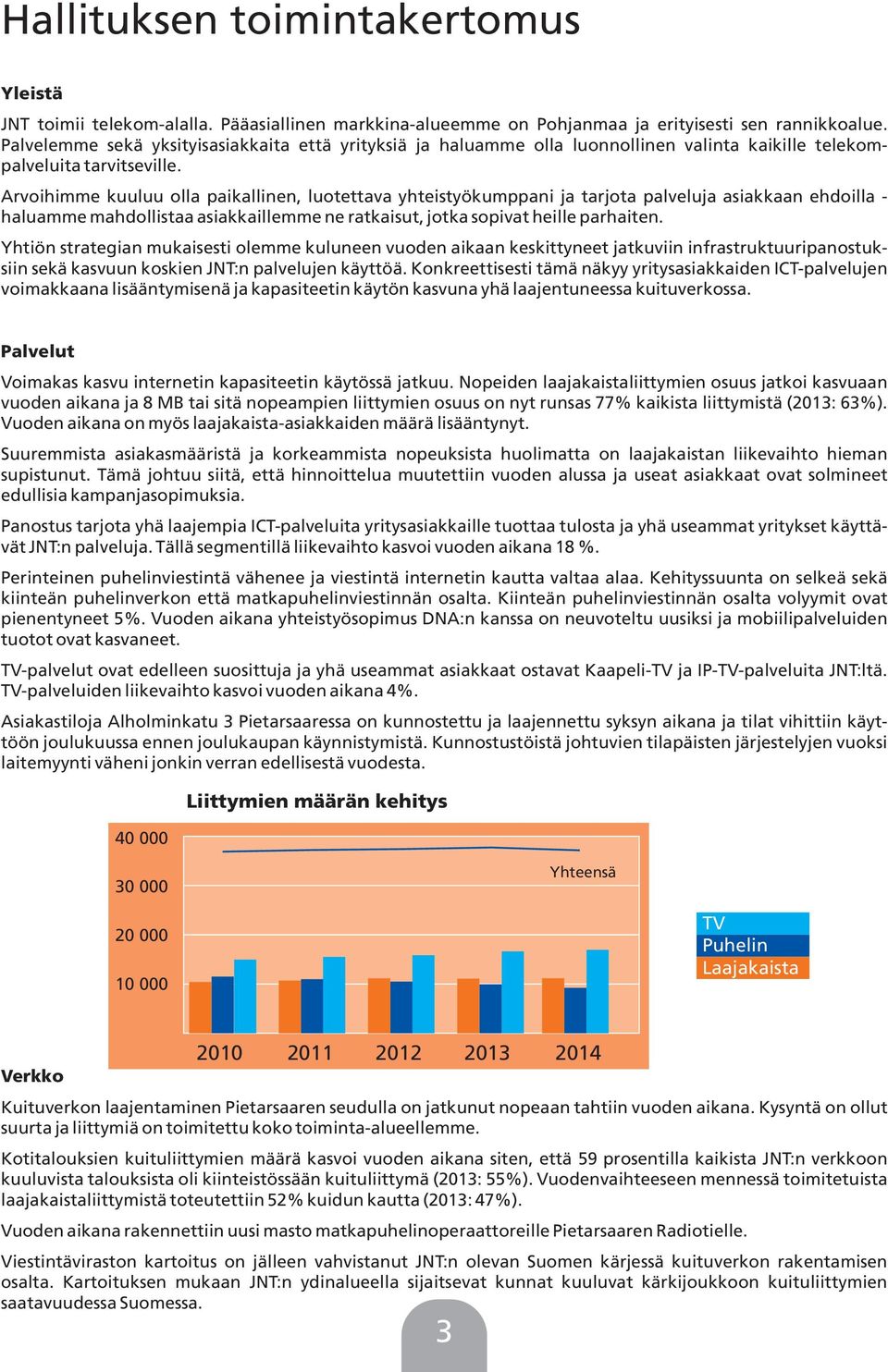 Arvoihimme kuuluu olla paikallinen, luotettava yhteistyökumppani ja tarjota palveluja asiakkaan ehdoilla - haluamme mahdollistaa asiakkaillemme ne ratkaisut, jotka sopivat heille parhaiten.