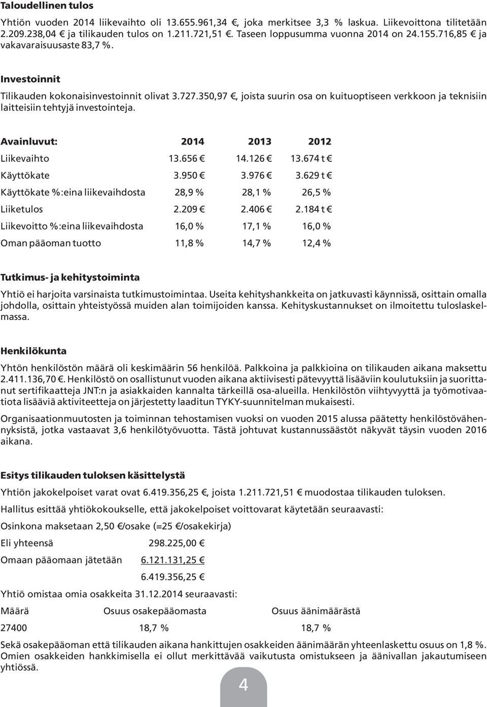 350,97, joista suurin osa on kuituoptiseen verkkoon ja teknisiin laitteisiin tehtyjä investointeja. Avainluvut: 2014 2013 2012 Liikevaihto 13.656 14.126 13.674 t Käyttökate 3.950 3.976 3.