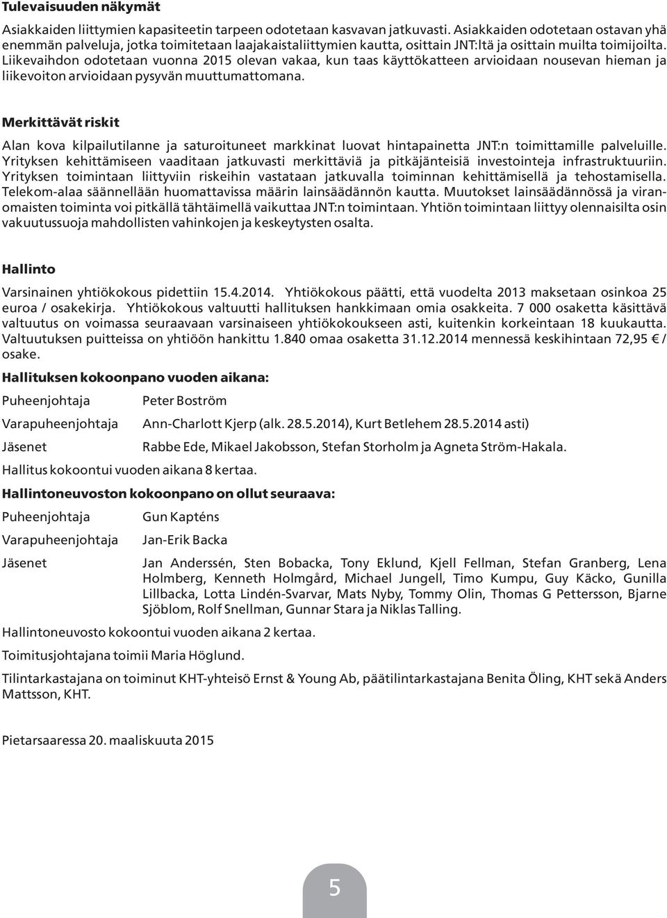 Liikevaihdon odotetaan vuonna 2015 olevan vakaa, kun taas käyttökatteen arvioidaan nousevan hieman ja liikevoiton arvioidaan pysyvän muuttumattomana.