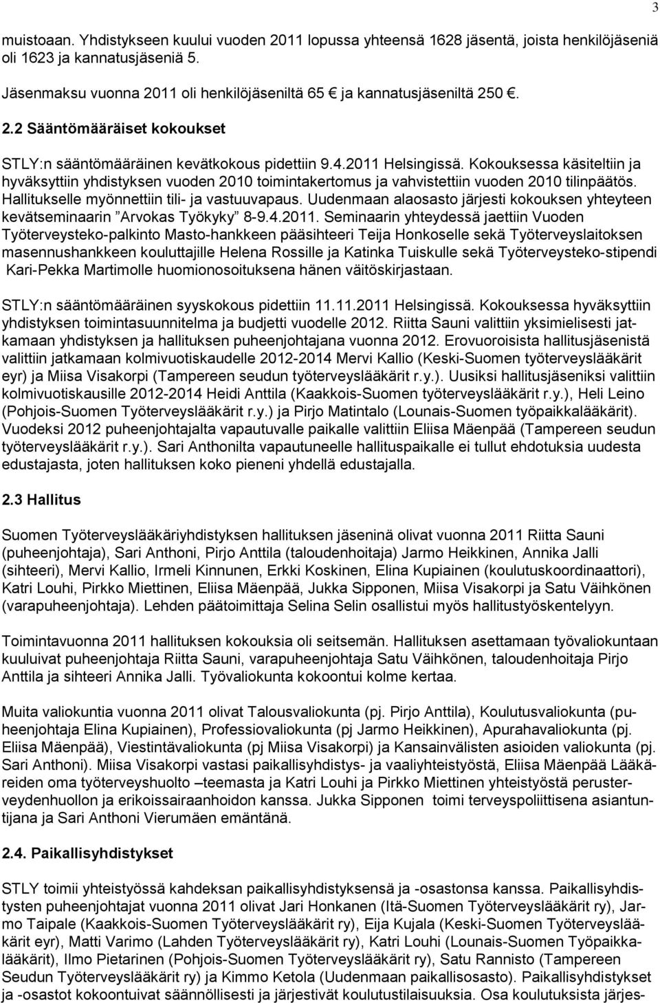 Kokouksessa käsiteltiin ja hyväksyttiin yhdistyksen vuoden 2010 toimintakertomus ja vahvistettiin vuoden 2010 tilinpäätös. Hallitukselle myönnettiin tili- ja vastuuvapaus.