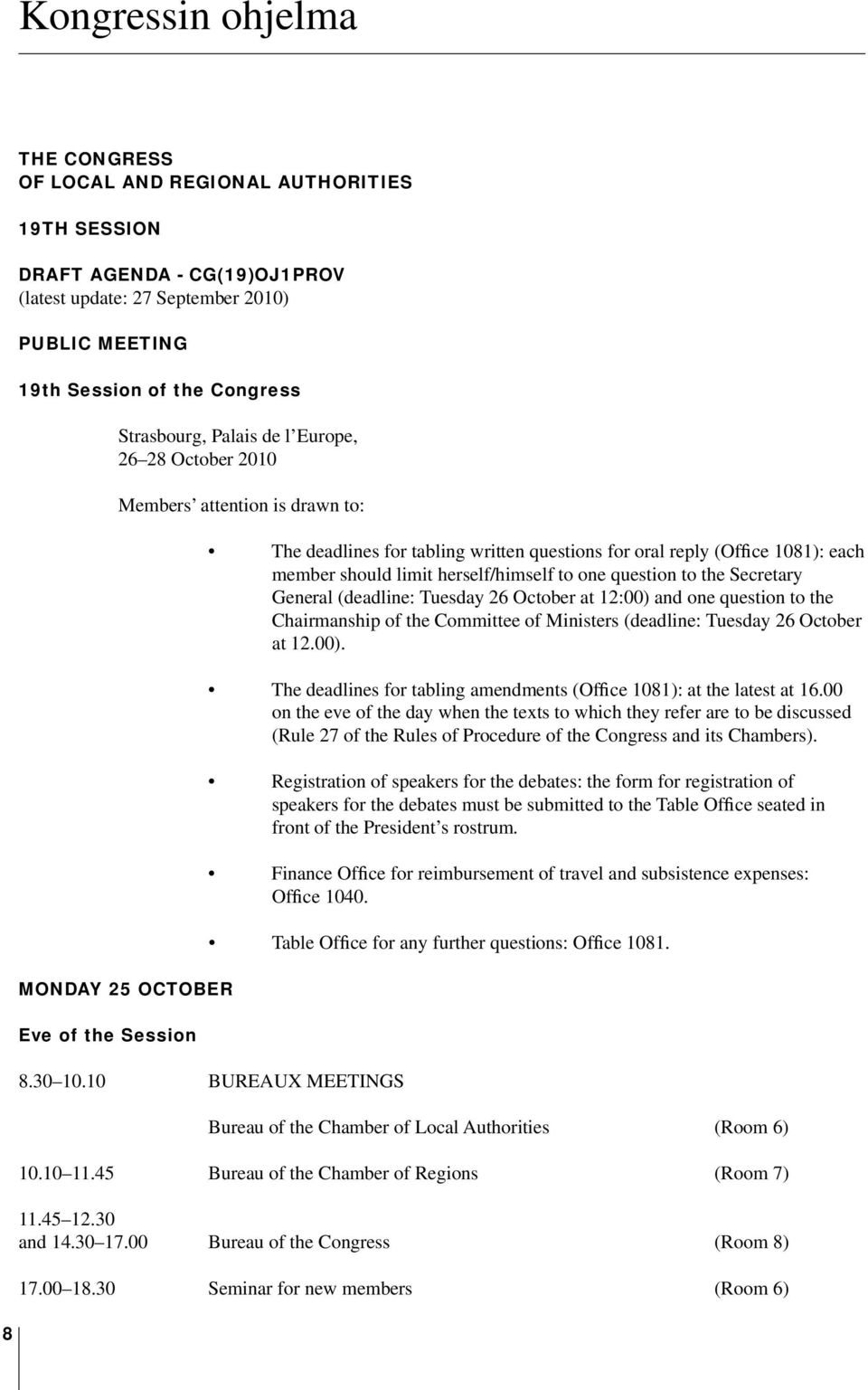 member should limit herself/himself to one question to the Secretary General (deadline: Tuesday 26 October at 12:00) and one question to the Chairmanship of the Committee of Ministers (deadline: