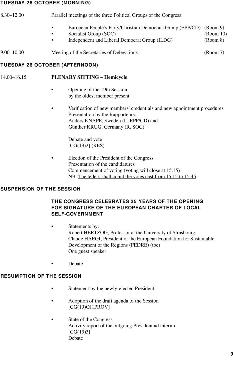 Democrat Group (ILDG) (Room 8) 9.00 10.00 Meeting of the Secretaries of Delegations (Room 7) TUESDAY 26 OCTOBER (AFTERNOON) 14.00 16.