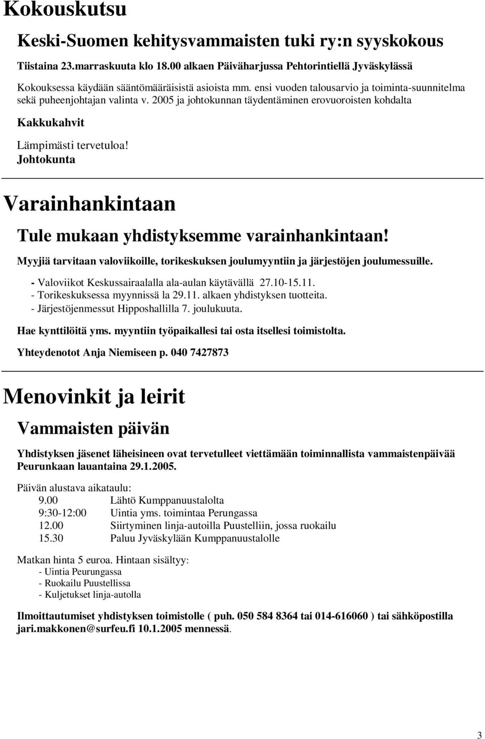 Johtokunta Varainhankintaan Tule mukaan yhdistyksemme varainhankintaan! Myyjiä tarvitaan valoviikoille, torikeskuksen joulumyyntiin ja järjestöjen joulumessuille.