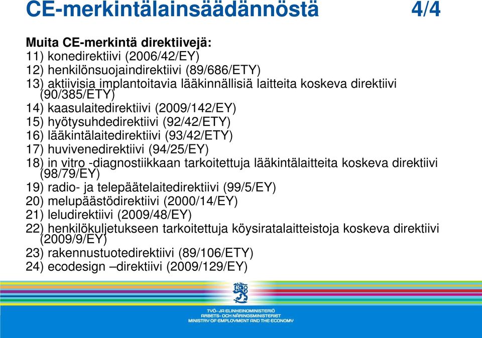 (94/25/EY) 18) in vitro -diagnostiikkaan tarkoitettuja lääkintälaitteita koskeva direktiivi (98/79/EY) 19) radio- ja telepäätelaitedirektiivi (99/5/EY) 20) melupäästödirektiivi