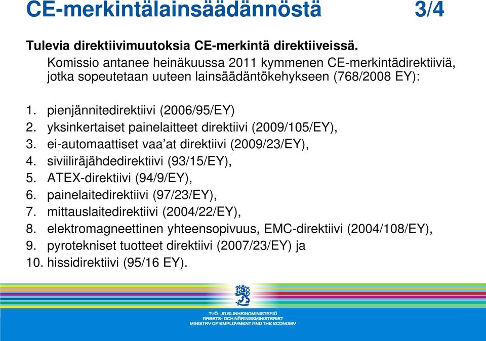 pienjännitedirektiivi (2006/95/EY) 2. yksinkertaiset painelaitteet direktiivi (2009/105/EY), 3. ei-automaattiset vaa at direktiivi (2009/23/EY), 4.