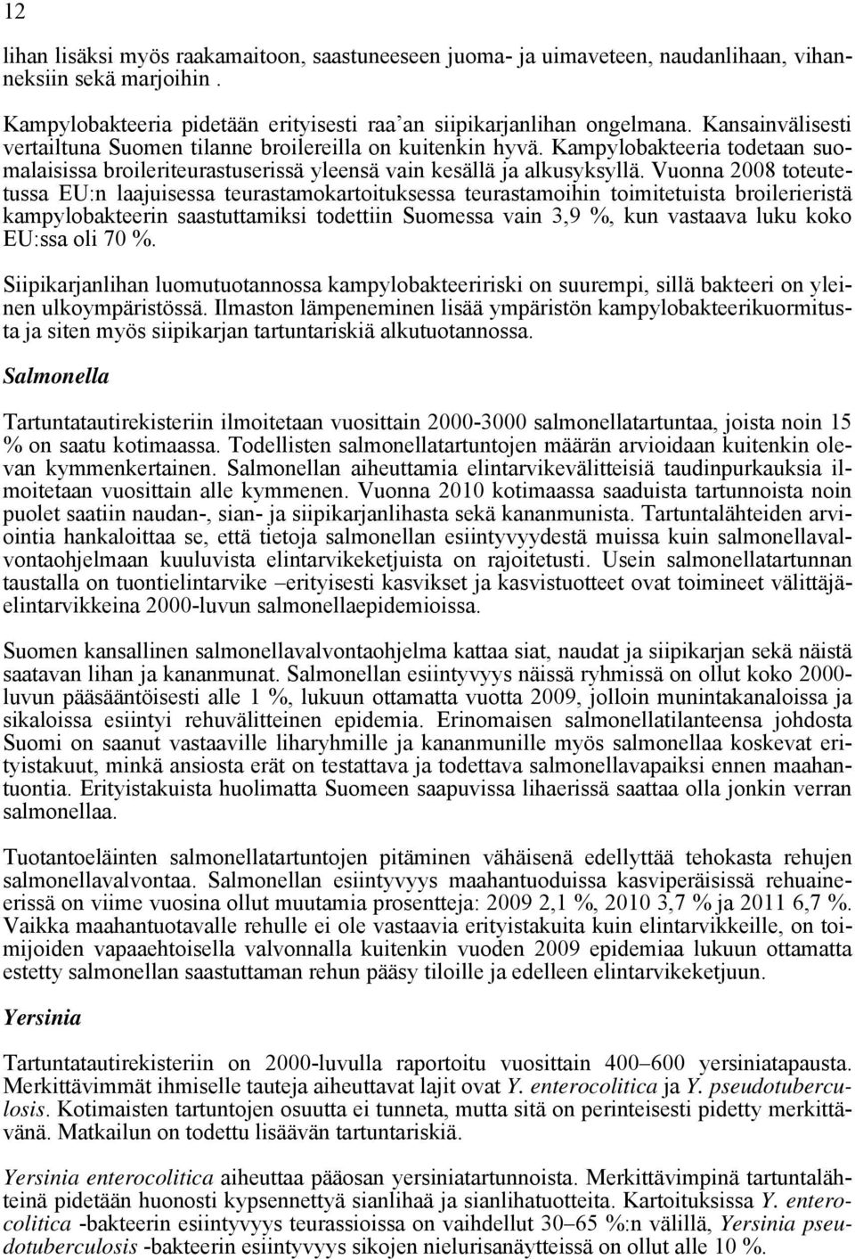 Vuonna 2008 toteutetussa EU:n laajuisessa teurastamokartoituksessa teurastamoihin toimitetuista broilerieristä kampylobakteerin saastuttamiksi todettiin Suomessa vain 3,9 %, kun vastaava luku koko