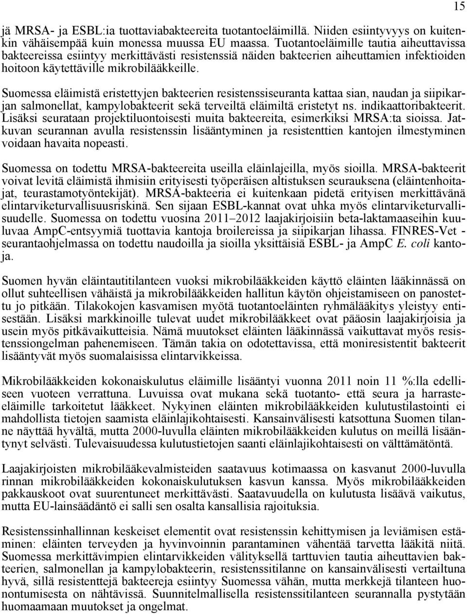 Suomessa eläimistä eristettyjen bakteerien resistenssiseuranta kattaa sian, naudan ja siipikarjan salmonellat, kampylobakteerit sekä terveiltä eläimiltä eristetyt ns. indikaattoribakteerit.