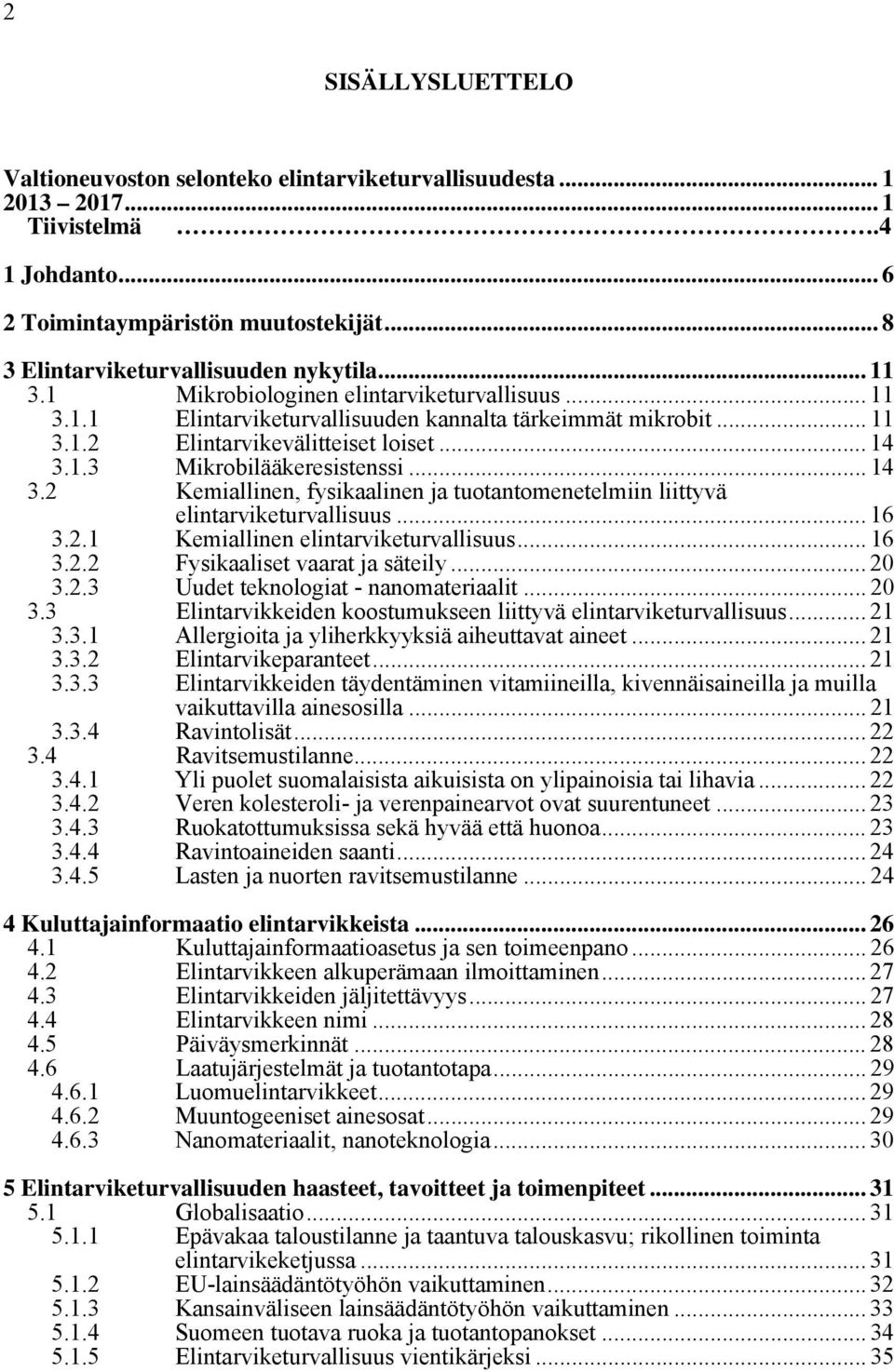 .. 14 3.2 Kemiallinen, fysikaalinen ja tuotantomenetelmiin liittyvä elintarviketurvallisuus... 16 3.2.1 Kemiallinen elintarviketurvallisuus... 16 3.2.2 Fysikaaliset vaarat ja säteily... 20 3.2.3 Uudet teknologiat - nanomateriaalit.