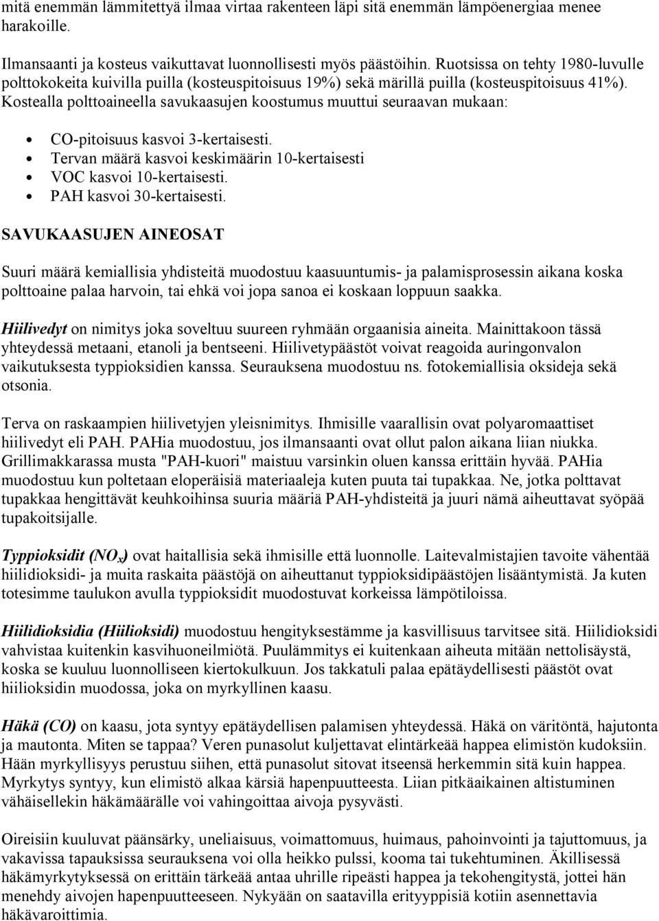 Kostealla polttoaineella savukaasujen koostumus muuttui seuraavan mukaan: CO pitoisuus kasvoi 3 kertaisesti. Tervan määrä kasvoi keskimäärin 10 kertaisesti VOC kasvoi 10 kertaisesti.