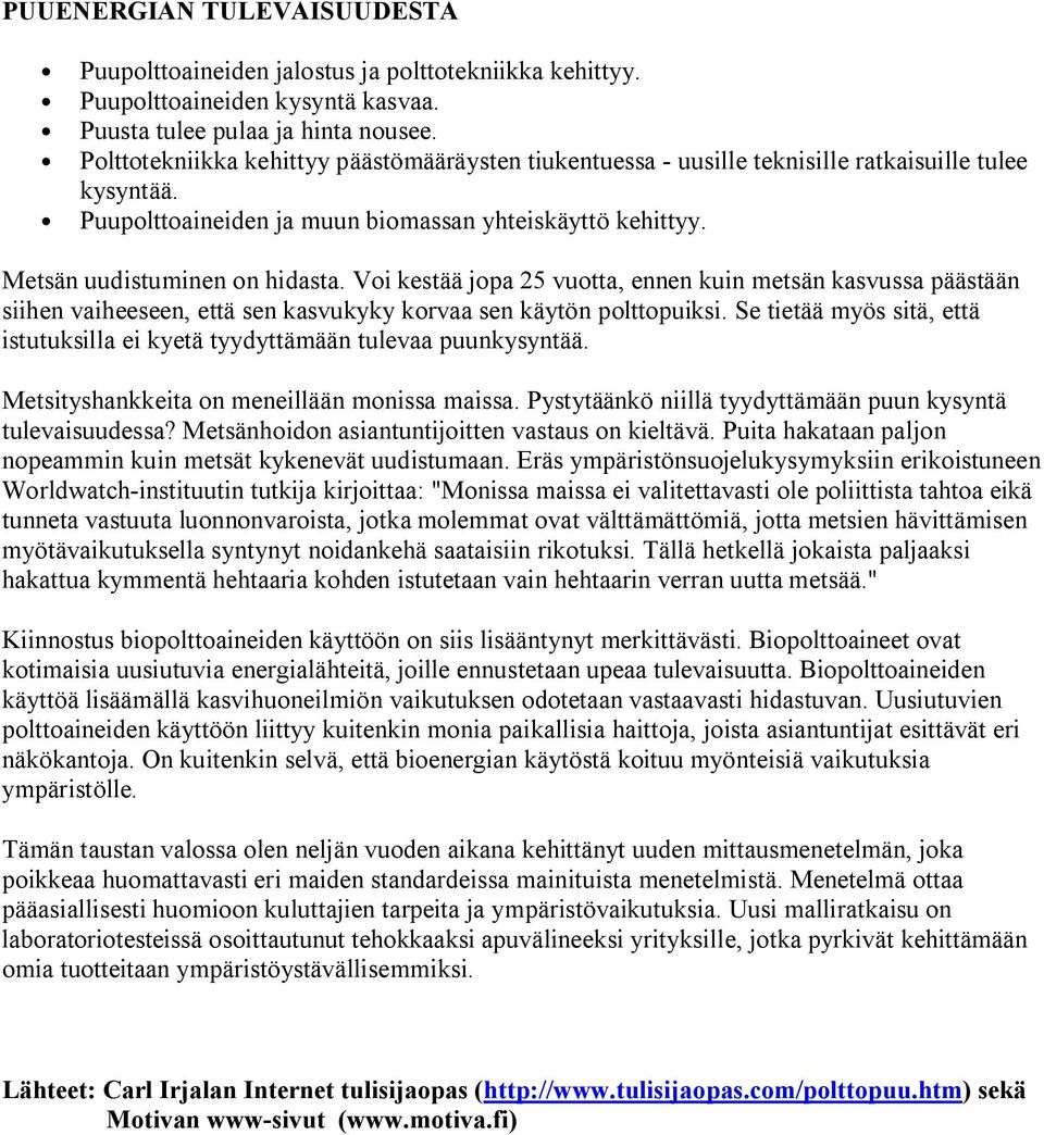 Voi kestää jopa 25 vuotta, ennen kuin metsän kasvussa päästään siihen vaiheeseen, että sen kasvukyky korvaa sen käytön polttopuiksi.