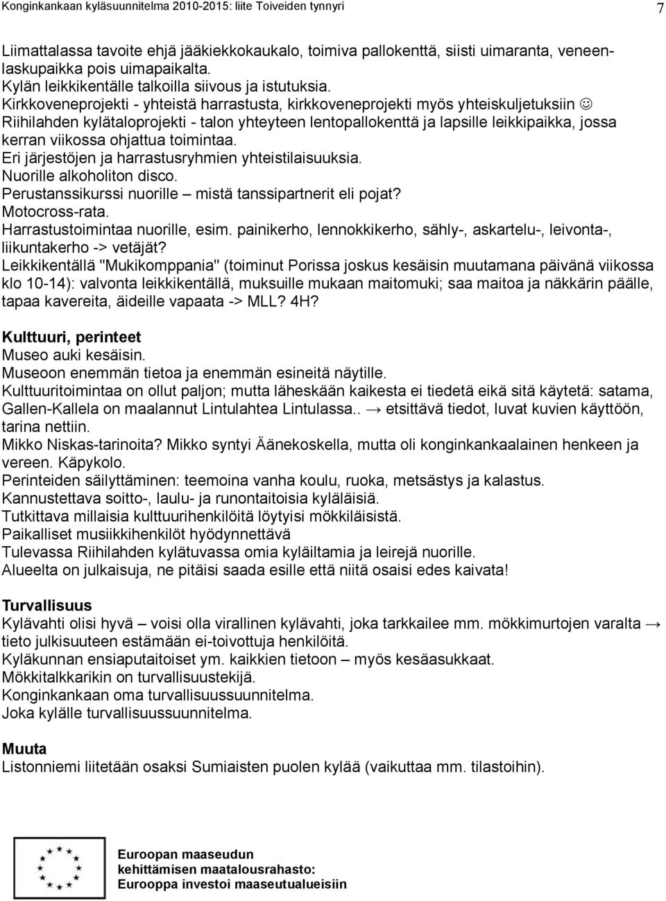 Kirkkoveneprojekti - yhteistä harrastusta, kirkkoveneprojekti myös yhteiskuljetuksiin Riihilahden kylätaloprojekti - talon yhteyteen lentopallokenttä ja lapsille leikkipaikka, jossa kerran viikossa