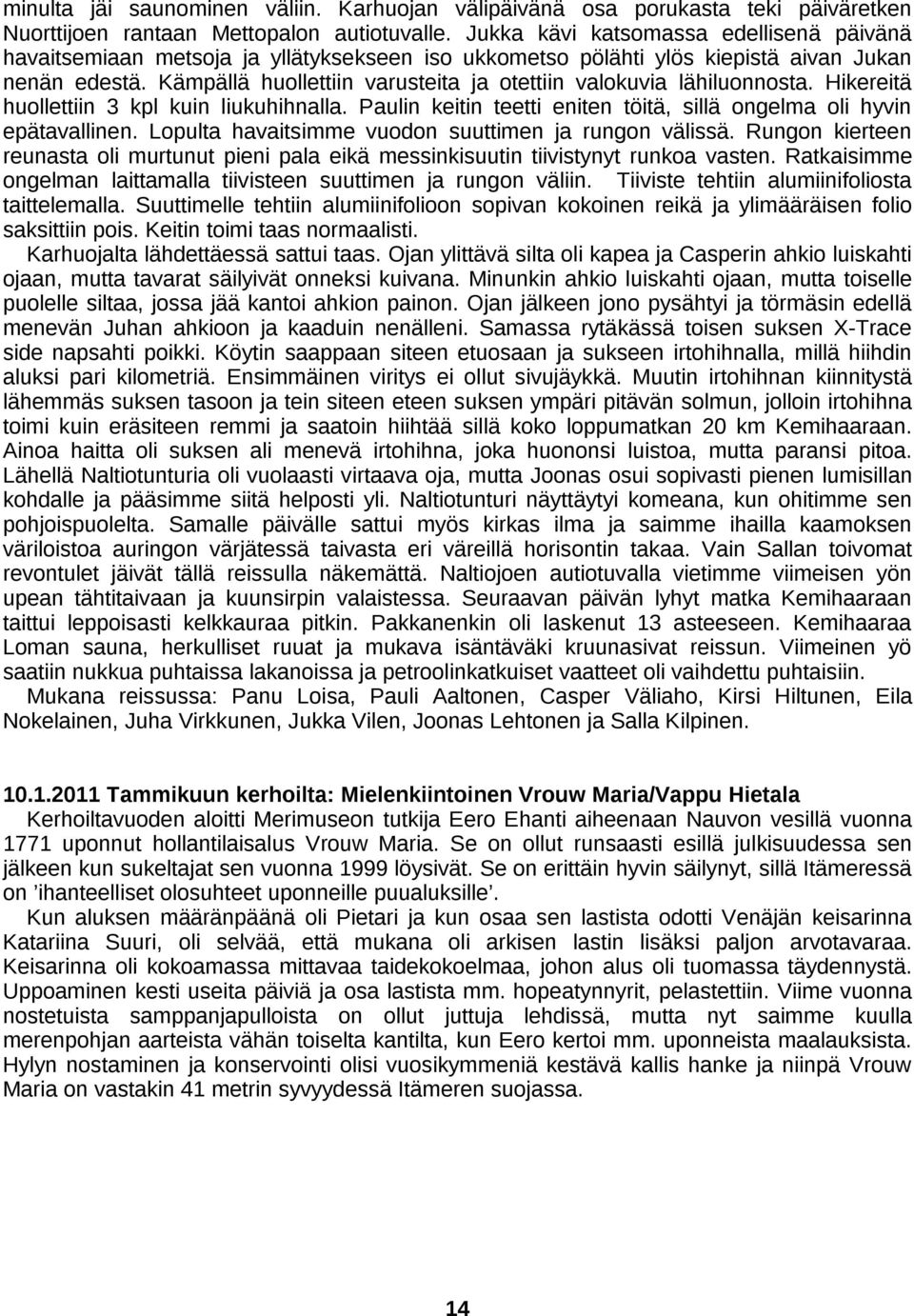 Kämpällä huollettiin varusteita ja otettiin valokuvia lähiluonnosta. Hikereitä huollettiin 3 kpl kuin liukuhihnalla. Paulin keitin teetti eniten töitä, sillä ongelma oli hyvin epätavallinen.