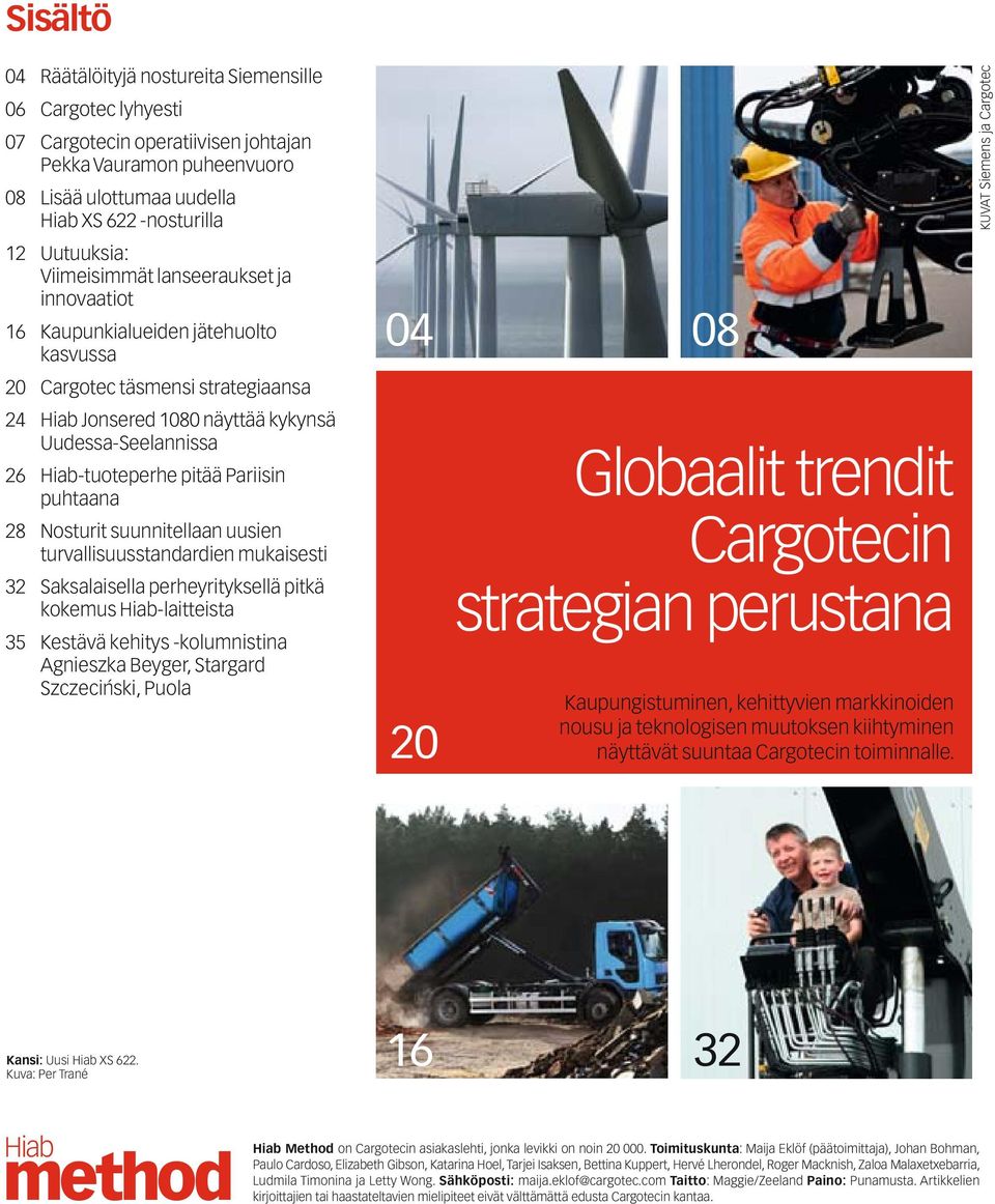 Pariisin puhtaana 28 Nosturit suunnitellaan uusien turvallisuusstandardien mukaisesti 32 Saksalaisella perheyrityksellä pitkä kokemus Hiab-laitteista 35 Kestävä kehitys -kolumnistina Agnieszka