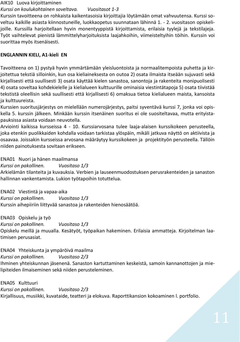 Kurssilla harjoitellaan hyvin monentyyppistä kirjoittamista, erilaisia tyylejä ja tekstilajeja. Työt vaihtelevat pienistä lämmittelyharjoituksista laajahkoihin, viimeisteltyihin töihin.
